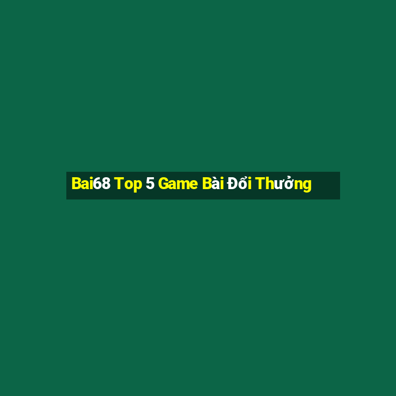 Bai68 Top 5 Game Bài Đổi Thưởng