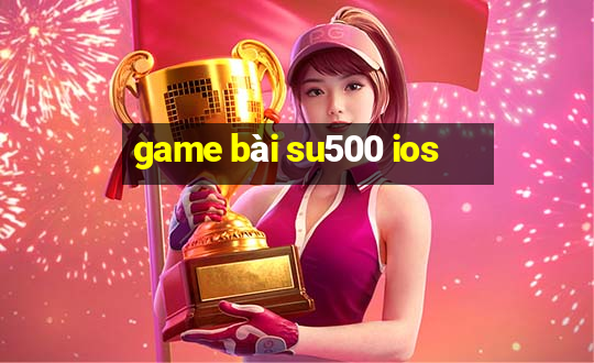 game bài su500 ios