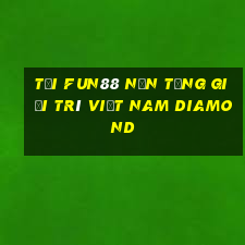 Tải Fun88 nền tảng giải trí Việt nam Diamond