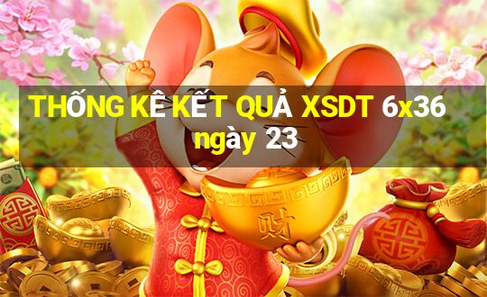 THỐNG KÊ KẾT QUẢ XSDT 6x36 ngày 23