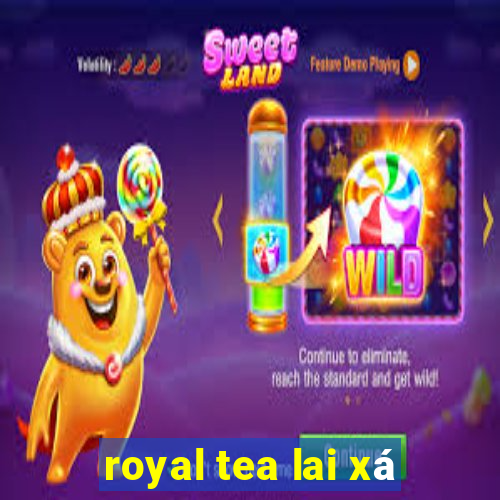 royal tea lai xá