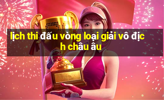 lịch thi đấu vòng loại giải vô địch châu âu