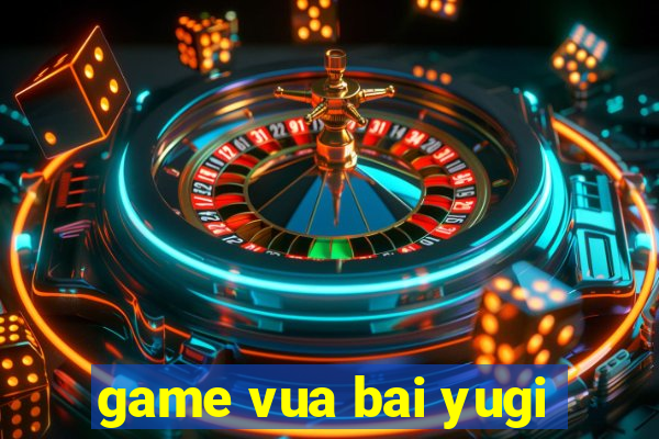 game vua bai yugi