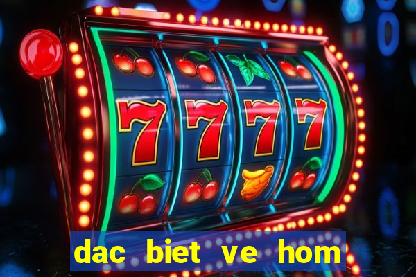 dac biet ve hom sau ra