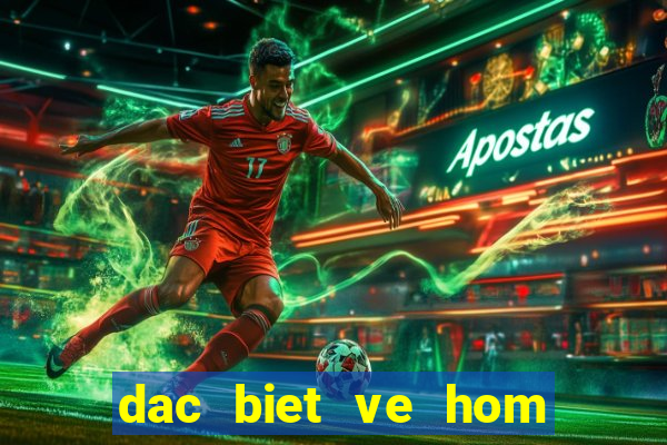 dac biet ve hom sau ra