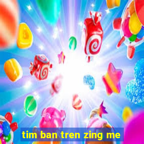 tim ban tren zing me