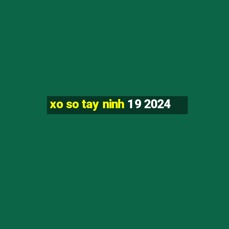 xo so tay ninh 1 9 2024