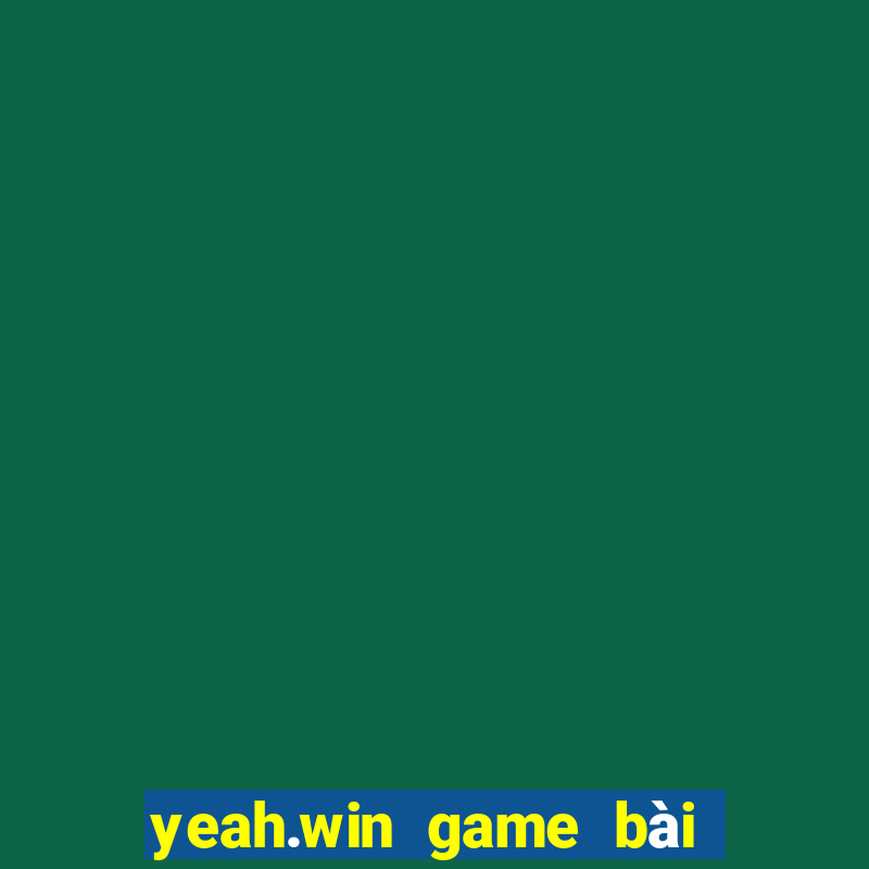 yeah.win game bài đổi thưởng