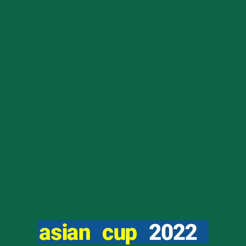 asian cup 2022 lịch thi đấu