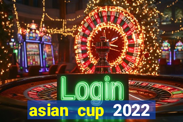 asian cup 2022 lịch thi đấu