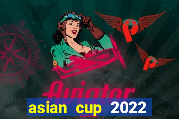 asian cup 2022 lịch thi đấu