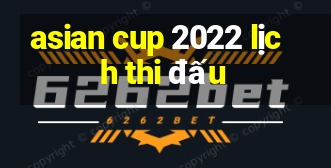 asian cup 2022 lịch thi đấu