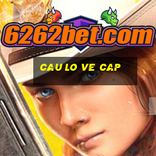 cau lo ve cap