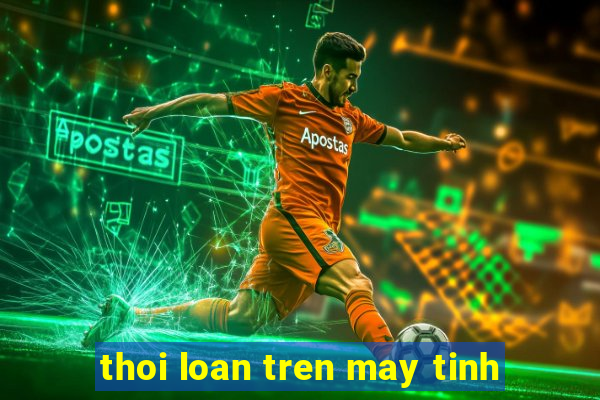 thoi loan tren may tinh