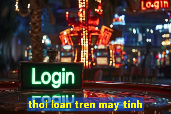 thoi loan tren may tinh