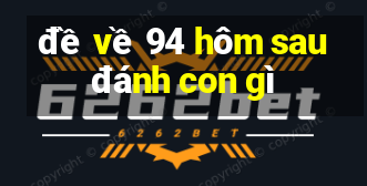 de ve 94 hom sau danh con gi