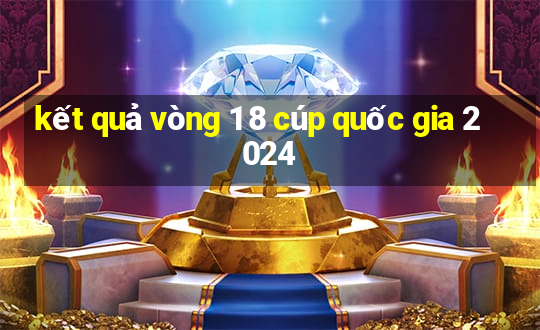 kết quả vòng 1 8 cúp quốc gia 2024