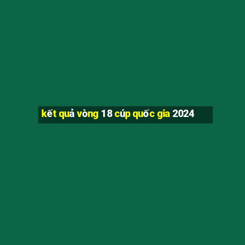 kết quả vòng 1 8 cúp quốc gia 2024