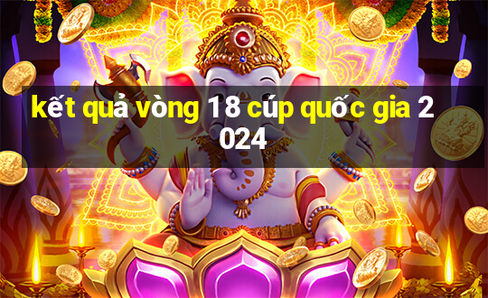 kết quả vòng 1 8 cúp quốc gia 2024