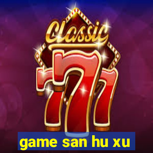 game san hu xu