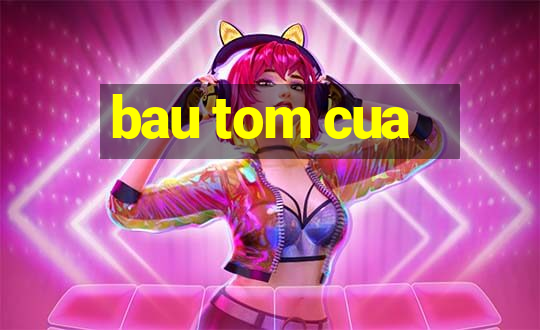 bau tom cua