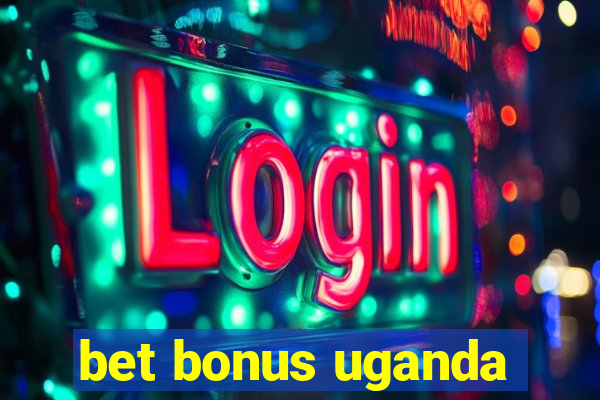 bet bonus uganda