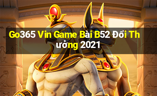 Go365 Vin Game Bài B52 Đổi Thưởng 2021