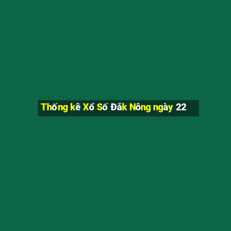 Thống kê Xổ Số Đắk Nông ngày 22