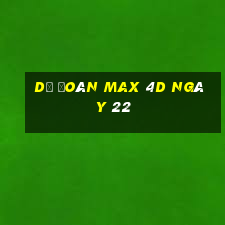 Dự Đoán Max 4D ngày 22