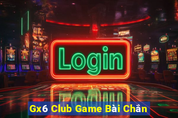 Gx6 Club Game Bài Chắn