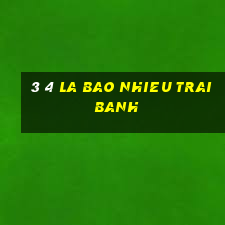 3 4 la bao nhieu trai banh