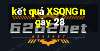 kết quả XSQNG ngày 28