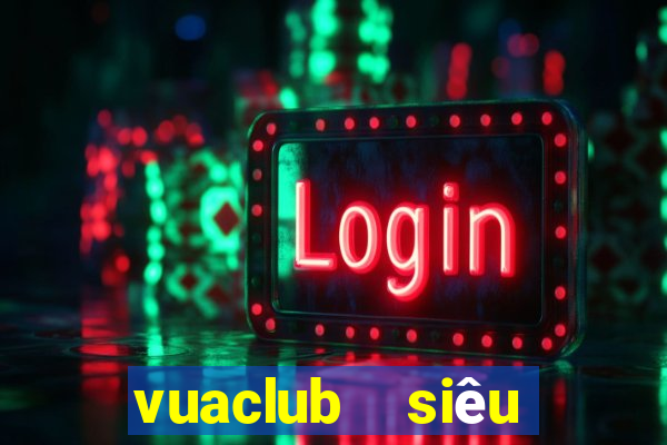 vuaclub  siêu nổ hũ club  vua