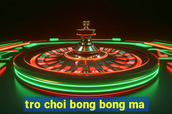 tro choi bong bong ma