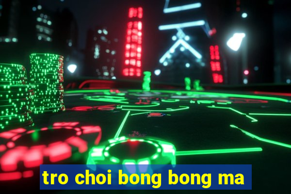 tro choi bong bong ma