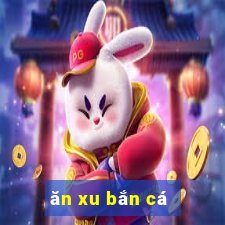 ăn xu bắn cá