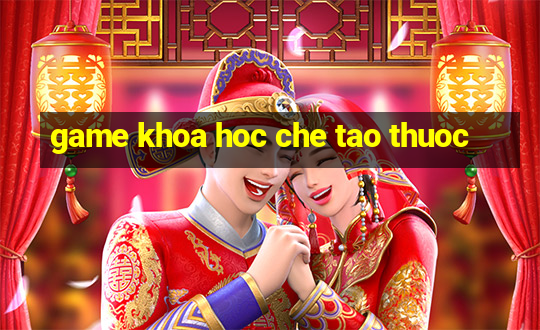 game khoa hoc che tao thuoc