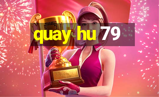 quay hu 79