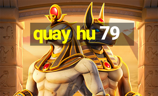 quay hu 79