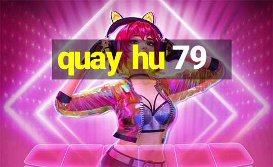 quay hu 79