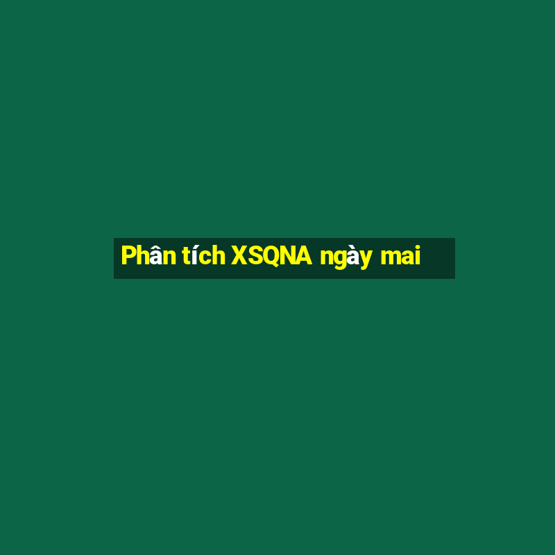 Phân tích XSQNA ngày mai