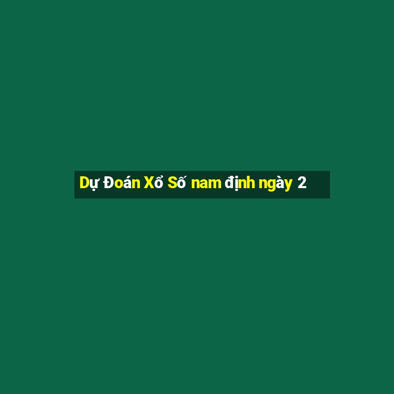 Dự Đoán Xổ Số nam định ngày 2