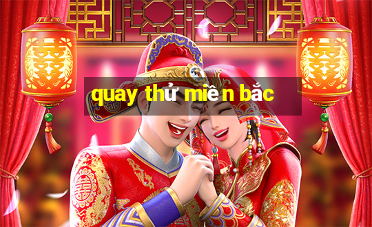 quay thử miền bắc