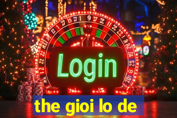 the gioi lo de