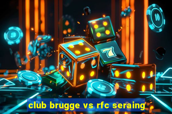 club brugge vs rfc seraing