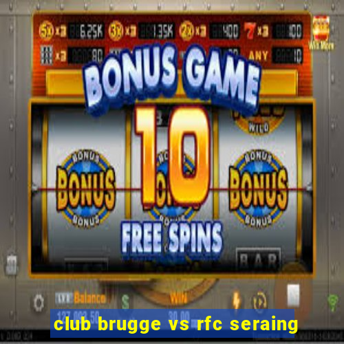 club brugge vs rfc seraing