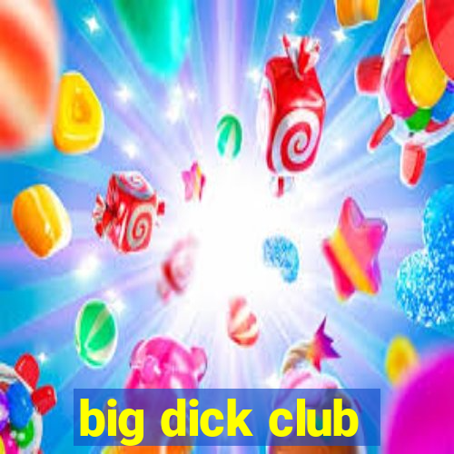 big dick club