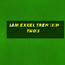 làm excel trên điện thoại