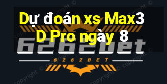 Dự đoán xs Max3D Pro ngày 8