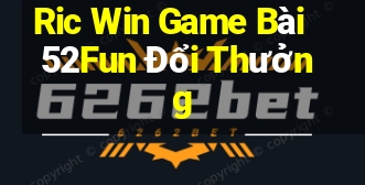 Ric Win Game Bài 52Fun Đổi Thưởng